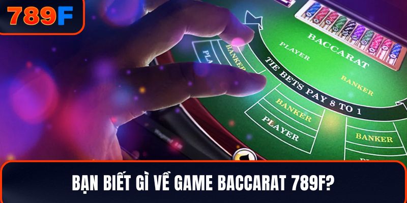 Bạn biết gì về game Baccarat 789F?