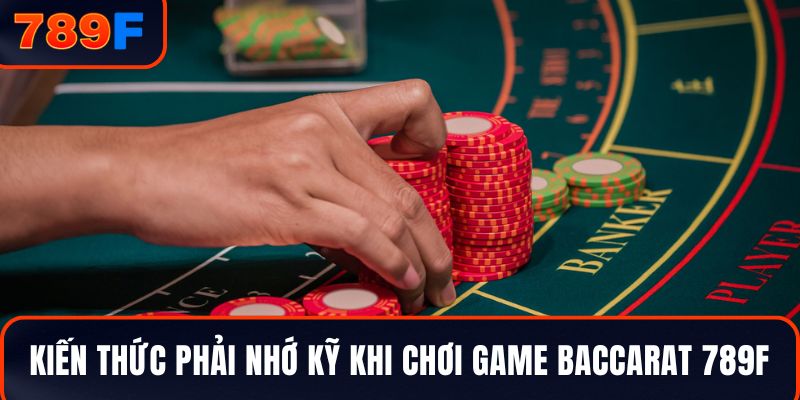Kiến thức phải nhớ kỹ khi chơi game Baccarat 789F