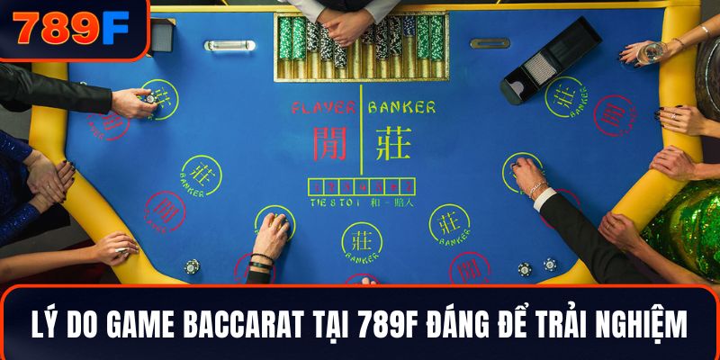 Lý do game Baccarat tại 789F đáng để trải nghiệm