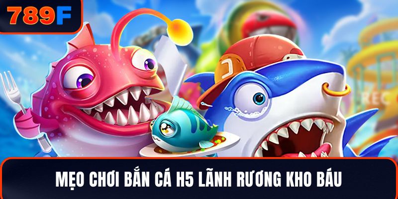 Mẹo chơi Bắn cá H5 lãnh rương kho báu