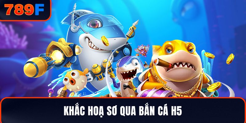 Khắc hoạ sơ qua Bắn cá H5