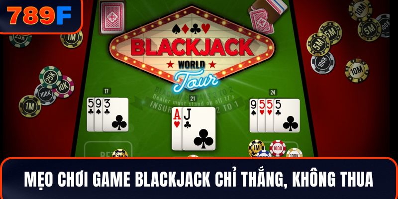 Mẹo chơi game Blackjack chỉ thắng, không thua