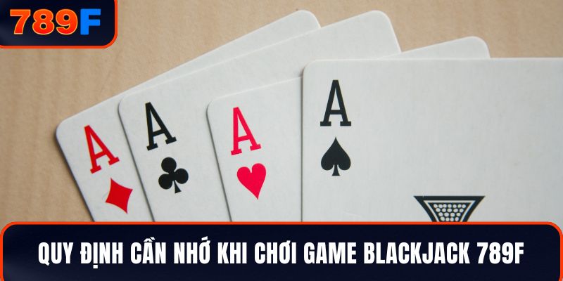 Quy định cần nhớ khi chơi game Blackjack 789F