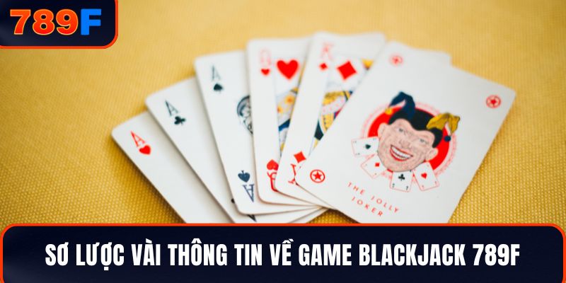 Sơ lược vài thông tin về game Blackjack 789F