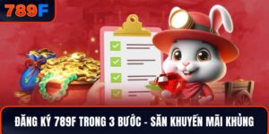 Đăng Ký 789F Trong 3 Bước – Săn Ngay Khuyến Mãi Khủng
