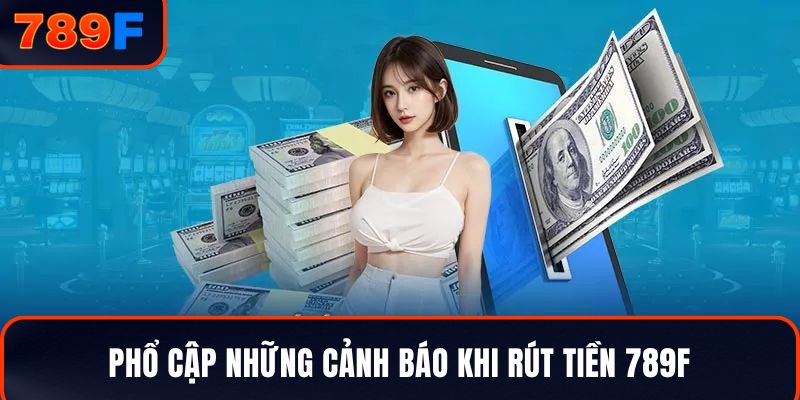 Phổ cập những cảnh báo khi rút tiền 789F