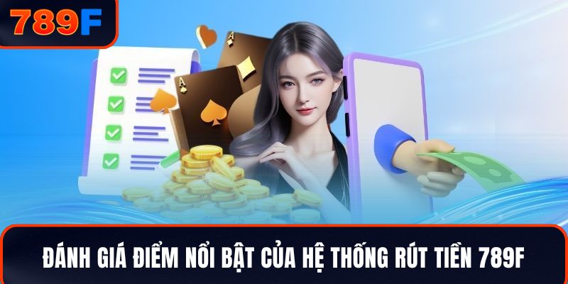 Đánh giá điểm nổi bật của hệ thống rút tiền 789F