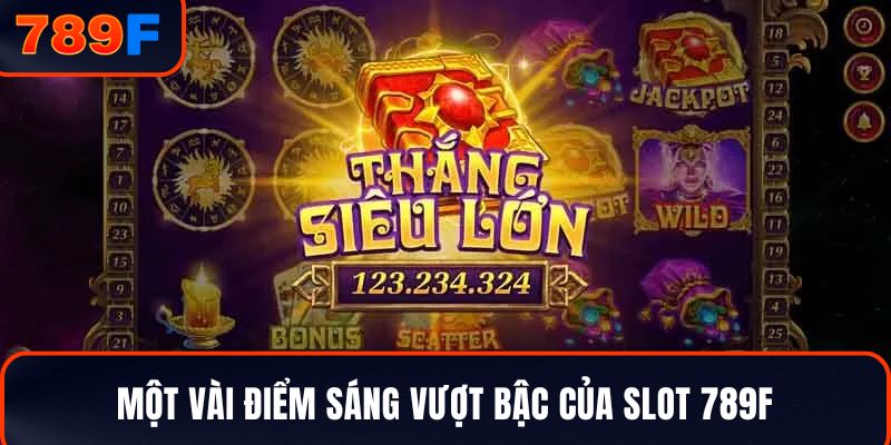 Một vài điểm sáng vượt bậc của Slot 789F