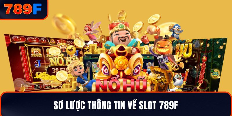 Sơ lược thông tin về Slot 789F