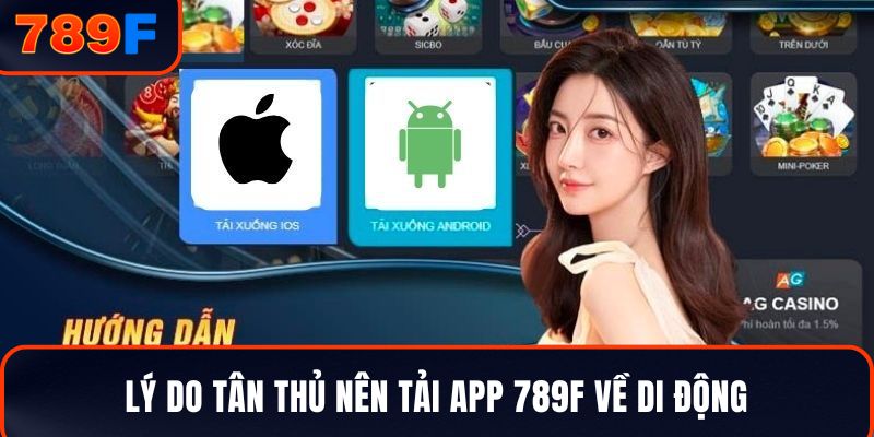 Lý do tân thủ nên tải app 789F về di động