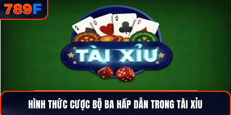 Hình thức cược bộ ba hấp dẫn