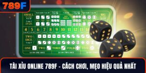 Tài Xỉu Online 789F – Cách Chơi,  Mẹo Hiệu Quả Nhất Hiện Nay