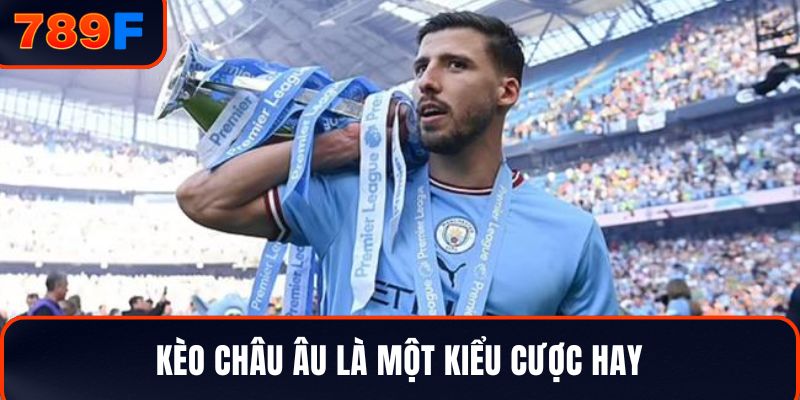 Kèo Châu Âu là một kiểu cược hay